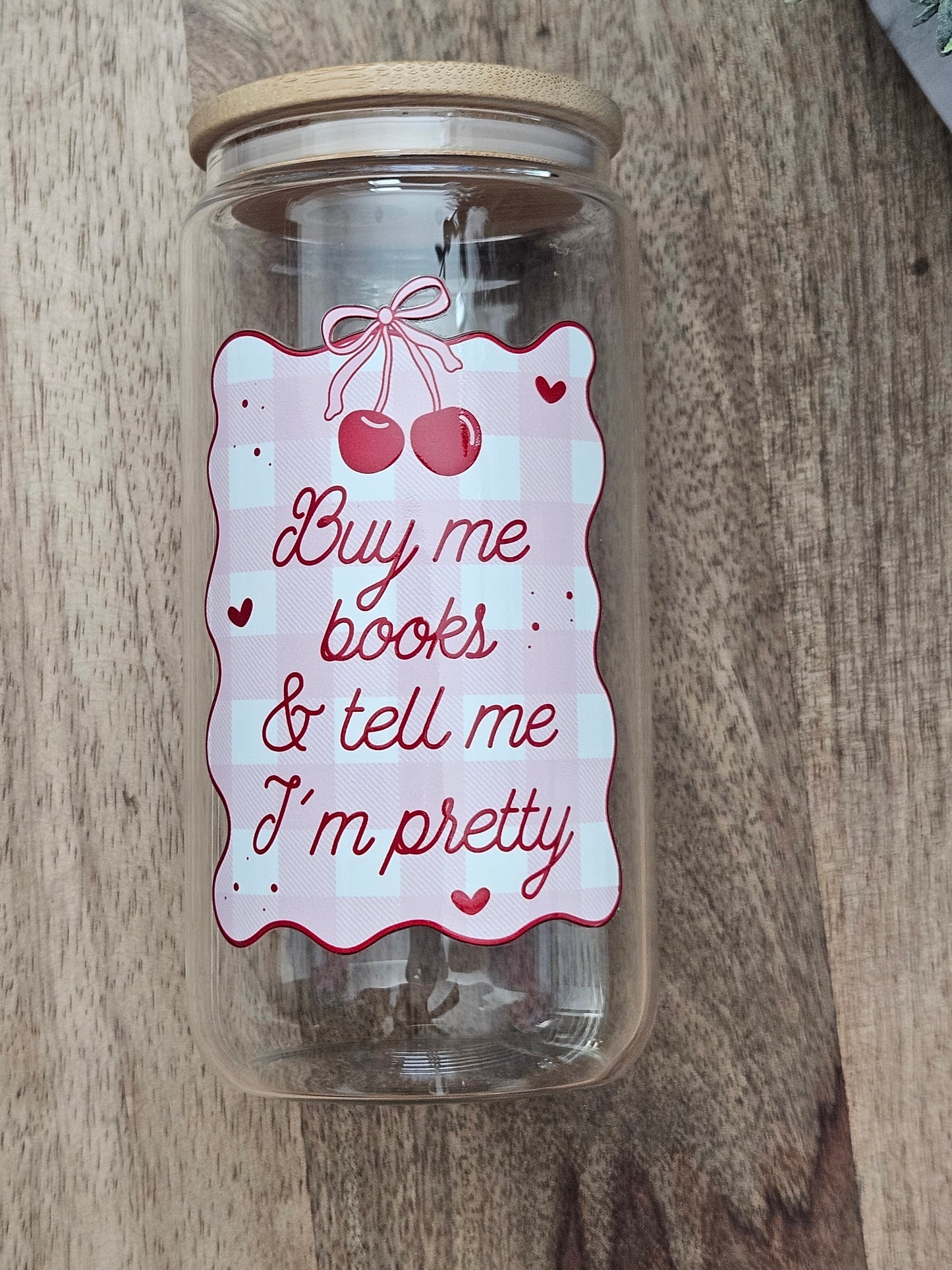 Buy Me Books and Tell Me I'm Pretty Glass Cup - Desert Blossom Gifts