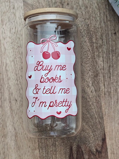 Buy Me Books and Tell Me I'm Pretty Glass Cup - Desert Blossom Gifts